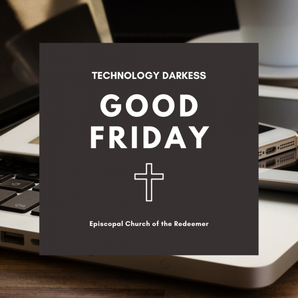 Good Friday: Technology Darkness